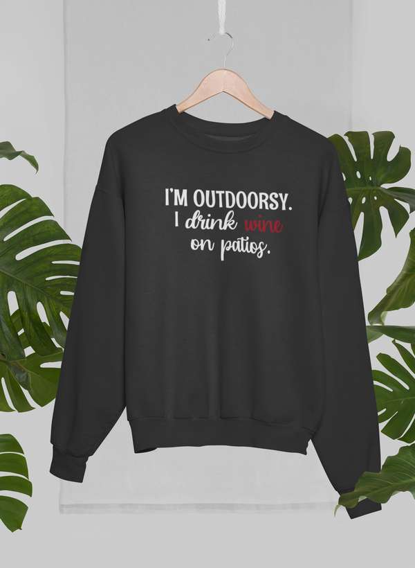 I'm Outdoorsy I Drink Wine On Patios Sweat Shirt
